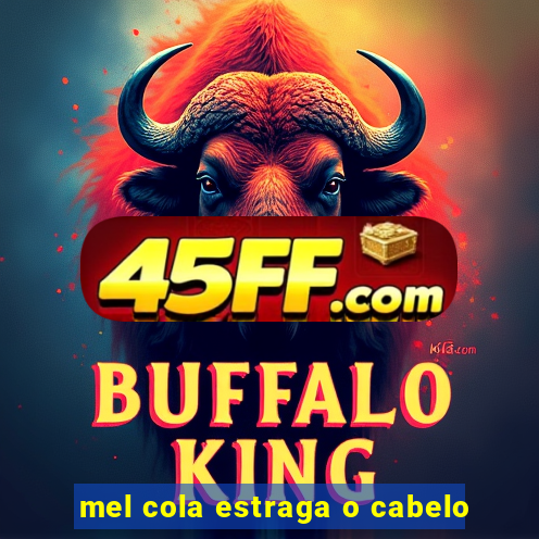 mel cola estraga o cabelo